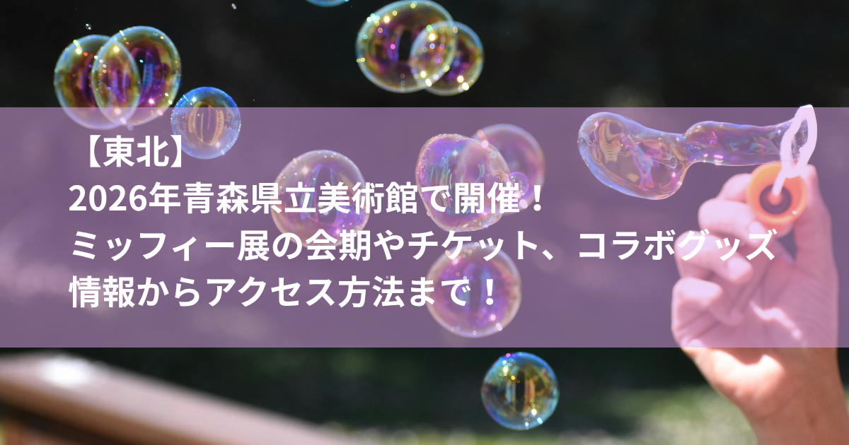 2026年青森県立美術館で開催！ミッフィー展の会期やチケット、コラボグッズ情報からアクセス方法まで！