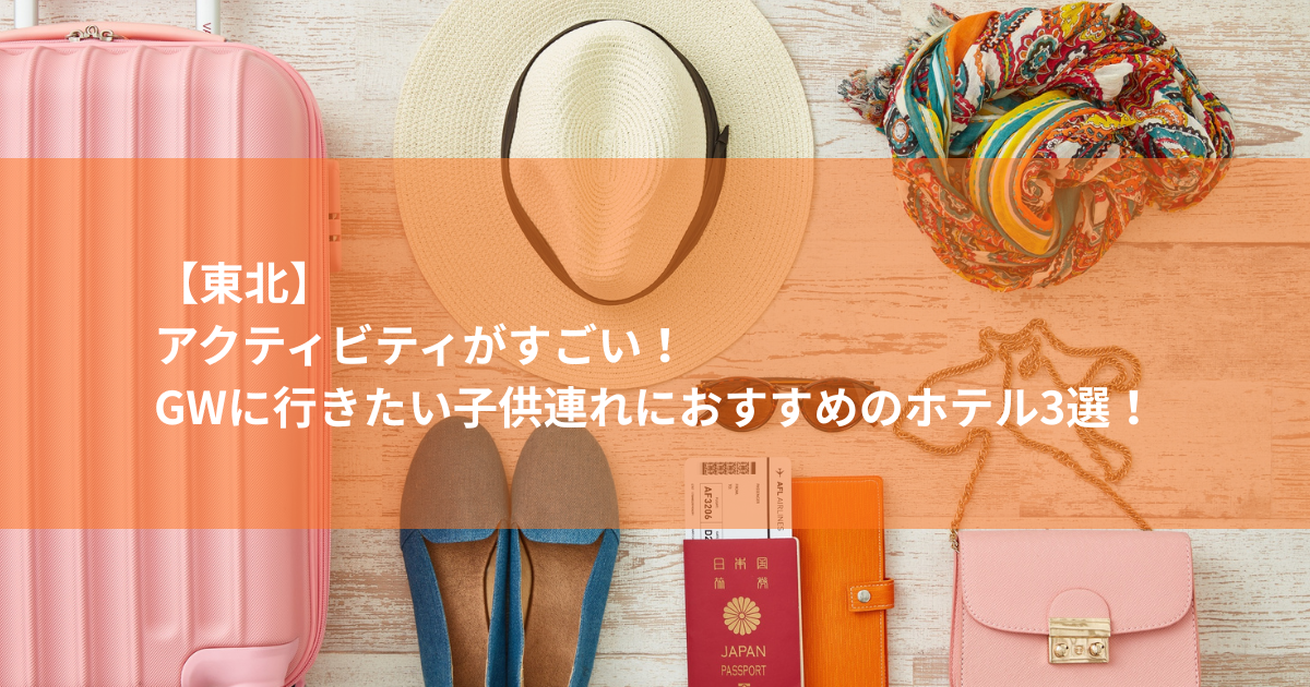 【東北】アクティビティがすごい！GWに行きたい子供連れにおすすめのホテル3選！