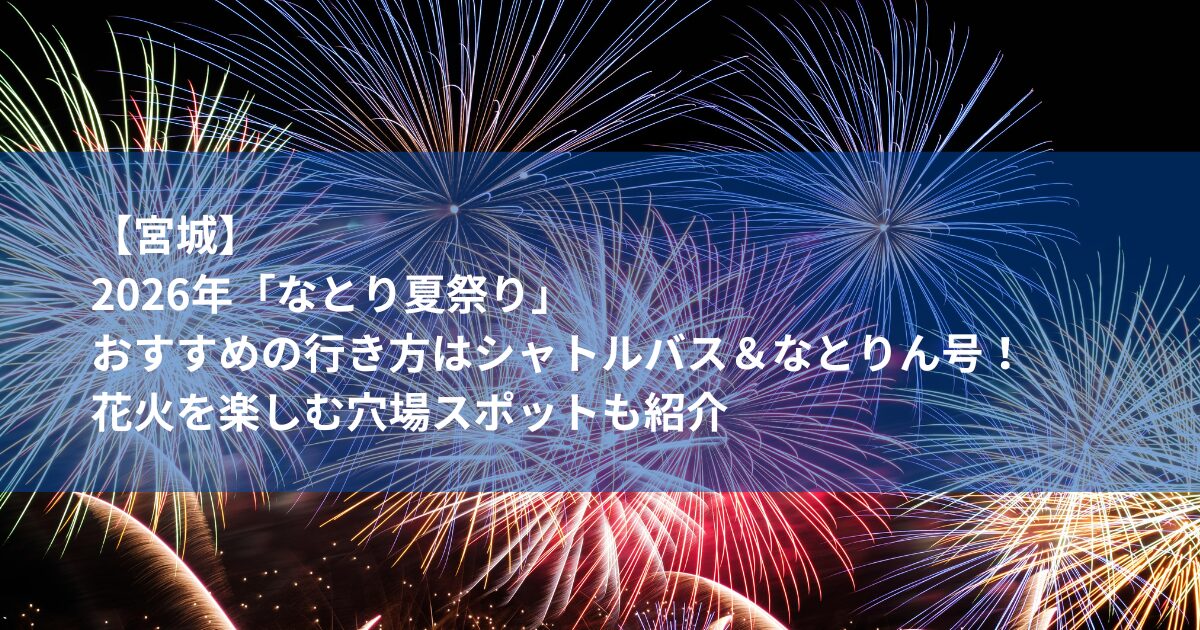 2026年「なとり夏祭り」のおすすめの行き方はシャトルバス＆なとりん号！花火を楽しむ穴場スポットも紹介